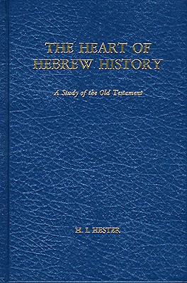 The Heart of Hebrew History: A Study of the Old Testament - Hester, H I