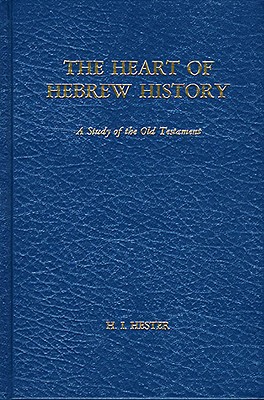 The Heart of Hebrew History: A Study of the Old Testament - Hester, H I