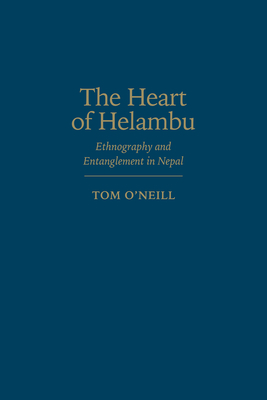 The Heart of Helambu: Ethnography and Entanglement in Nepal - O'Neill, Tom