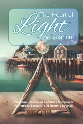 The Heart of Light and Balance: Alora Borealis explores whirlpools and the seesaw of Balance and Harmony - Tonken, Dee, and Russell, Walter, and Tonken, Deborah