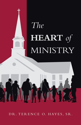 The Heart of Ministry - Hayes, Terence O, Dr., Sr.