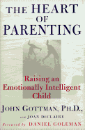 The Heart of Parenting: Raising an Emotionally Intelligent Child - Gottman, John M, PhD, and Joan, Declaire, and Goleman, Daniel P, Ph.D. (Foreword by)