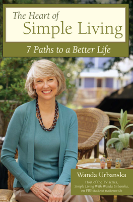 The Heart of Simple Living: 7 Paths to a Better Life - Urbanska, Wanda