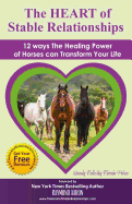 The Heart of Stable Relationships: 12 Ways the Healing Power of Horses Can Transform Your Life