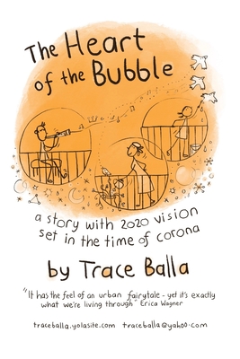 The Heart of the Bubble: a story with 2020 vision set in the time of corona - Balla, Trace