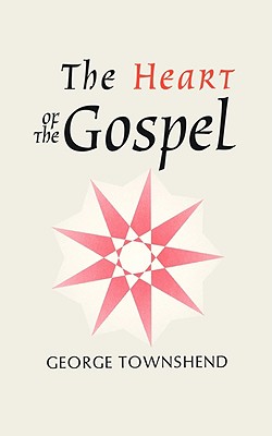 The Heart of the Gospel - Townshend, George