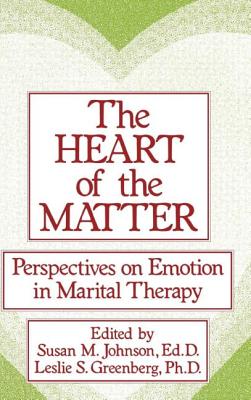 The Heart of the Matter: Perspectives on Emotion in Marital: Perspectives on Emotion in Marital Therapy - Johnson, Susan M, Edd, and Greenberg, Leslie S, Dr., PhD