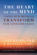 The Heart of the Mind: Using Our Mind to Transform Our Consciousness
