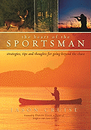 The Heart of the Sportsman: Strategies, Tips, and Thoughts for Going Beyond the Chase