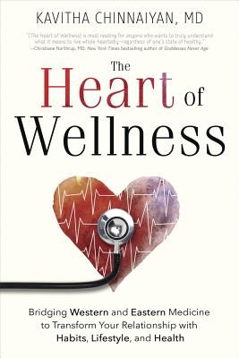 The Heart of Wellness: Bridging Western and Eastern Medicine to Transform Your Relationship with Habits, Lifestyle, and Health - Chinnaiyan, Kavitha M