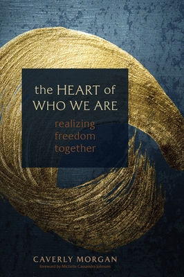 The Heart of Who We Are: Realizing Freedom Together - Morgan, Caverly, and Johnson, Michelle Cassandra (Introduction by)