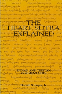 The Heart Sutra Explained: Indian and Tibetan Commentaries - Lopez, Donald S, Jr.