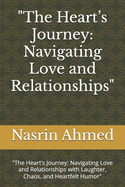 "The Heart's Journey: Navigating Love and Relationships" "The Heart's Journey: Navigating Love and Relationships with Laughter, Chaos, and Heartfelt Humor"