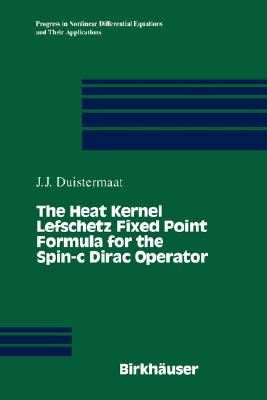 The Heat Kernel Lefschetz Fixed Point Formula for the Spin-C Dirac Operator - Duistermaat, J J, and Duistermaat, Johannes Jisse