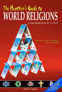 The Heathen's Guide to World Religions: A Secular History of the 'One True Faiths'
