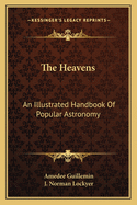 The Heavens: An Illustrated Handbook Of Popular Astronomy