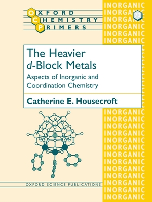 The Heavier D-Block Metals: Aspects of Inorganic and Coordination Chemistry - Housecroft, Catherine E