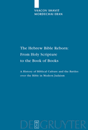 The Hebrew Bible Reborn: From Holy Scripture to the Book of Books. a History of Biblical Culture and the Battles Over the Bible in Modern Judaism