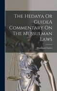 The Hedaya Or GuideA Commentary On The Mussulman Laws