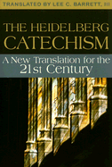 The Heidelberg Catechism: A New Translation for the Twenty-First Century - Barrett, Lee C, III (Translated by)