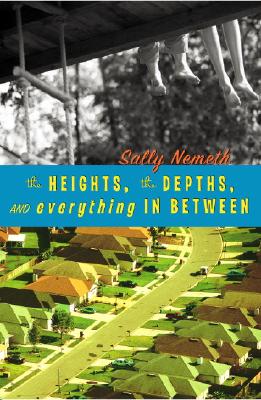 The Heights, the Depths, and Everything in Between - Nemeth, Sally