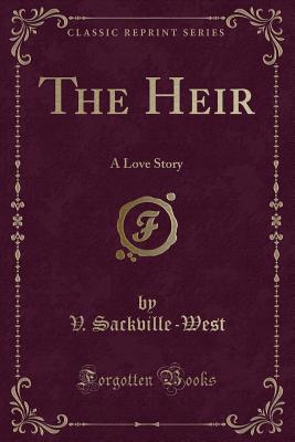 The Heir: A Love Story (Classic Reprint) - Sackville-West, V