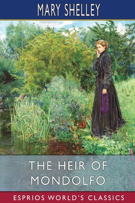 The Heir of Mondolfo (Esprios Classics) - Shelley, Mary
