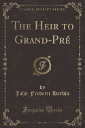 The Heir to Grand-Pre (Classic Reprint)