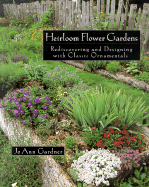 The Heirloom Flower Gardens: Rediscovering and Designing with Classic Ornamentals