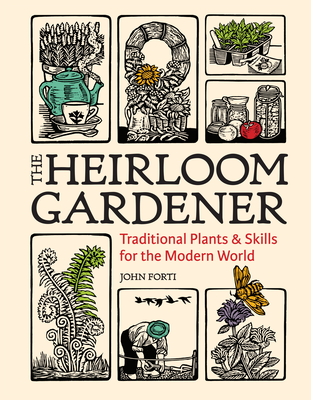 The Heirloom Gardener: Traditional Plants and Skills for the Modern World - Forti, John