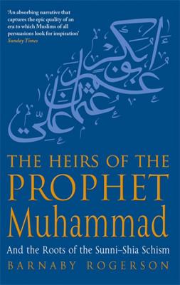 The Heirs Of The Prophet Muhammad: And the Roots of the Sunni-Shia Schism - Rogerson, Barnaby