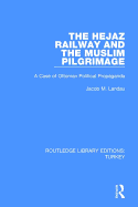 The Hejaz Railway and the Muslim Pilgrimage: A Case of Ottoman Political Propaganda