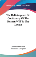 The Heliotropium Or Conformity Of The Human Will To The Divine