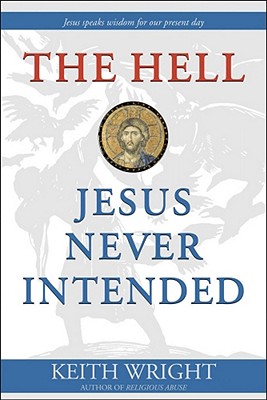 The Hell Jesus Never Intended - Wright, Keith