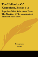 The Hellenica Of Xenophon, Books 1-2: Together With Selections From The Oration Of Lvsias Against Eratosthenes (1894)