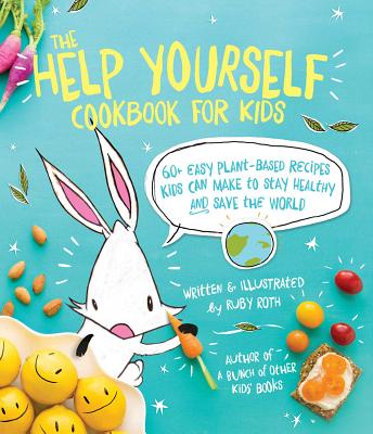 The Help Yourself Cookbook for Kids: 60 Easy Plant-Based Recipes Kids Can Make to Stay Healthy and Save the Earth - Roth, Ruby