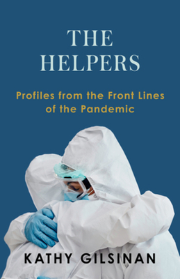 The Helpers: Profiles from the Front Lines of the Pandemic - Gilsinan, Kathy