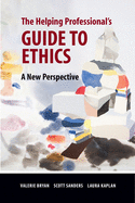 The Helping Professional's Guide to Ethics: A New Perspective
