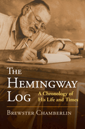 The Hemingway Log: A Chronology of His Life and Times