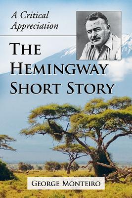 The Hemingway Short Story: A Critical Appreciation - Monteiro, George