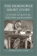 The Hemingway Short Story: A Study in Craft for Writers and Readers