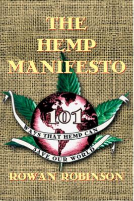The Hemp Manifesto: 101 Ways That Hemp Can Save Our World - Robinson, Rowan