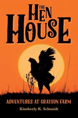 The Hen House: Adventures at Grayson Farm - Schmidt, Kimberly K