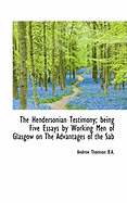 The Hendersonian Testimony; Being Five Essays by Working Men of Glasgow on the Advantages of the Sab