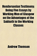 The Hendersonian Testimony; Being Five Essays by Working Men of Glasgow on the Advantages of the Sab