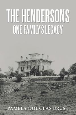 The Hendersons One Family's Legacy: Faith, Virtue, Loyalty Pioneers and Patriots - Brust, Pamela Douglas