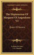 The Heptameron of Margaret of Angouleme V2: Queen of Navarre