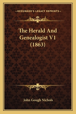 The Herald and Genealogist V1 (1863) - Nichols, John Gough (Editor)