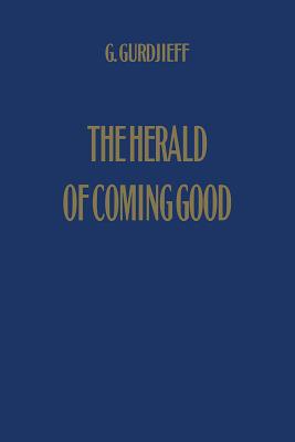 The Herald of Coming Good: First Appeal to Contemporary Humanity - Gurdjieff, G