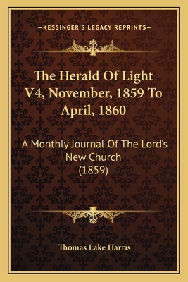 The Herald of Light V4, November, 1859 to April, 1860: A Monthly Journal of the Lord's New Church (1859) - Harris, Thomas Lake